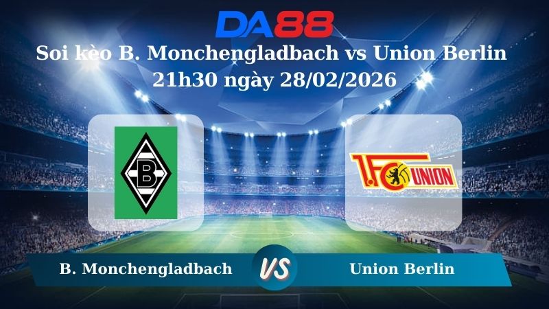 Nhận định soi kèo B. Monchengladbach vs Union Berlin 21h30 ngày 28/02/2026