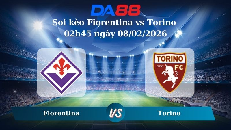 Nhận định soi kèo Fiorentina vs Torino 02h45 ngày 08/02/2026