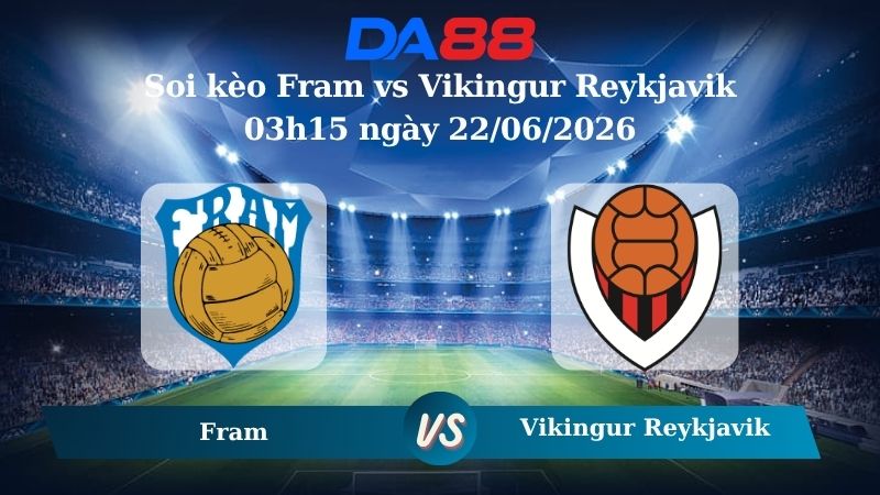 soi kèo Fram vs Vikingur Reykjavik 03h15 ngày 22/06/2026
