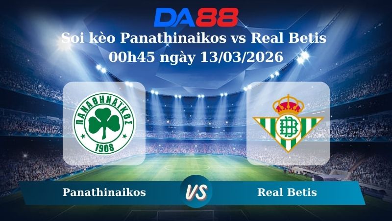 Nhận định soi kèo Panathinaikos vs Real Betis 00h45 ngày 13/03/2026