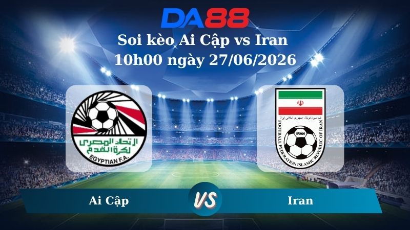 Nhận định soi kèo Ai Cập vs Iran 10h00 ngày 27/06/2026