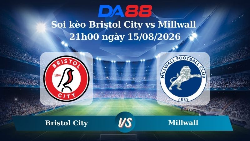 Nhận định soi kèo Bristol City vs Millwall 21h00 ngày 15/08/2026