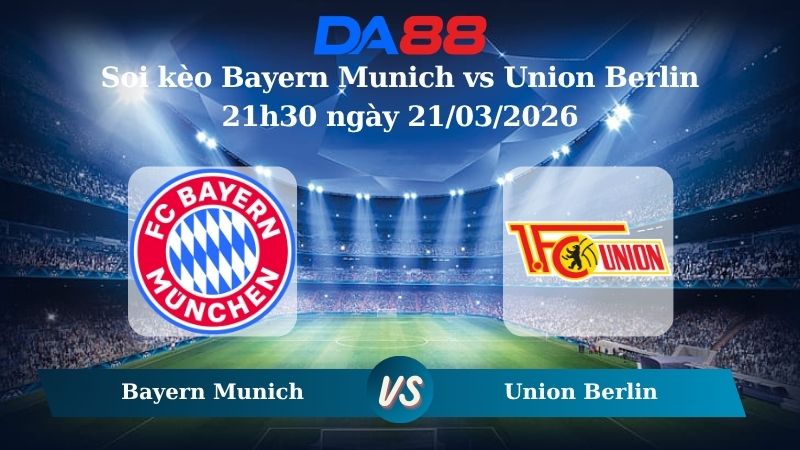 soi kèo Bayern Munich vs Union Berlin 21h30 ngày 21/03/2026