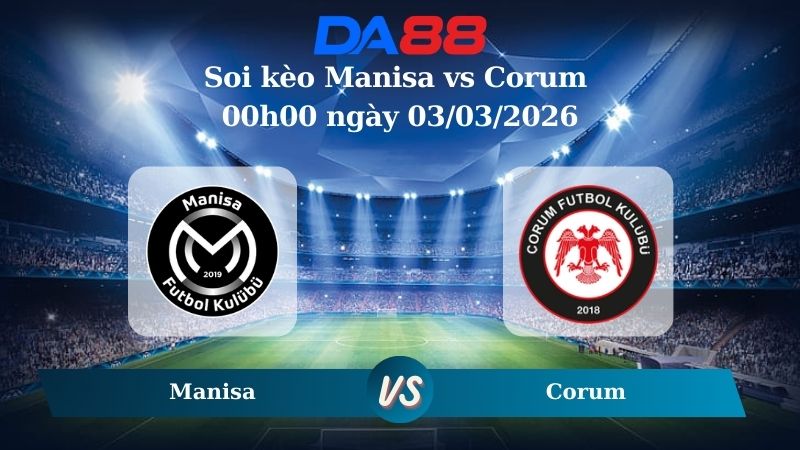 Nhận định soi kèo Manisa vs Corum 00h00 ngày 03/03/2026