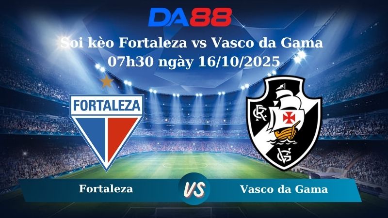 Soi kèo Fortaleza vs Vasco da Gama 07h30 ngày 16/10/2025