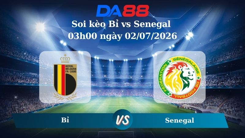 Nhận định soi kèo Bỉ vs Senegal 03h00 ngày 02/07/2026