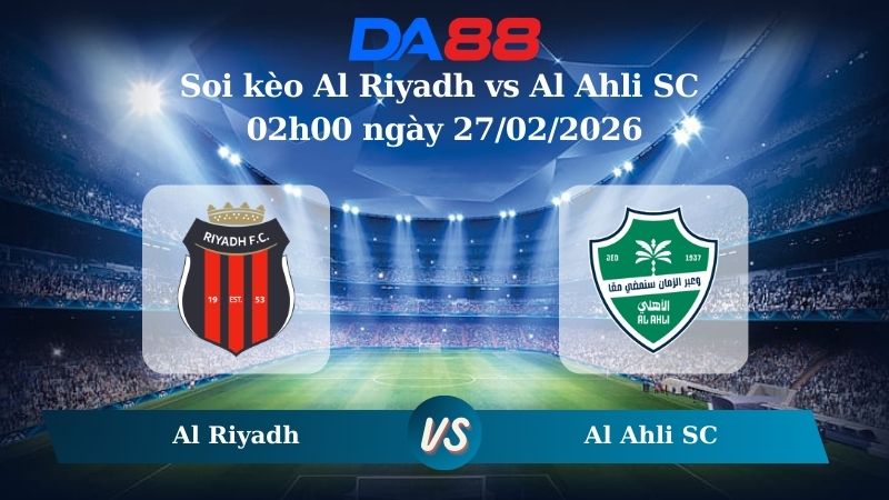 Nhận định soi kèo Al Riyadh vs Al Ahli SC 02h00 ngày 27/02/2026