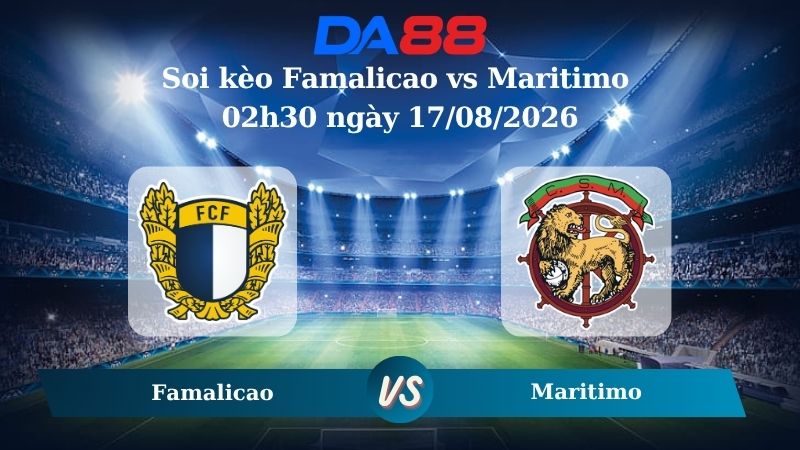 Nhận định soi kèo Famalicao vs Maritimo 02h30 ngày 17/08/2026