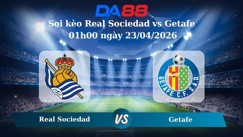 Nhận định soi kèo Real Sociedad vs Getafe 01h00 ngày 23/04/2026