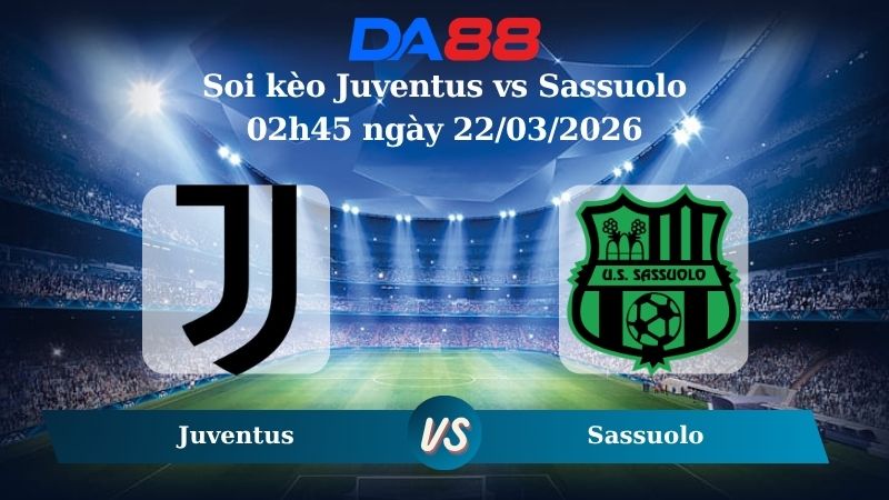 soi kèo Juventus vs Sassuolo 02h45 ngày 22/03/2026