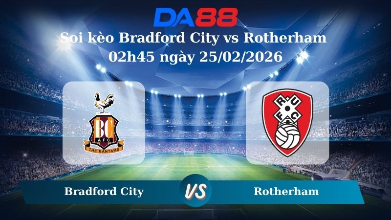 Nhận định soi kèo Bradford City vs Rotherham 02h45 ngày 25/02/2026