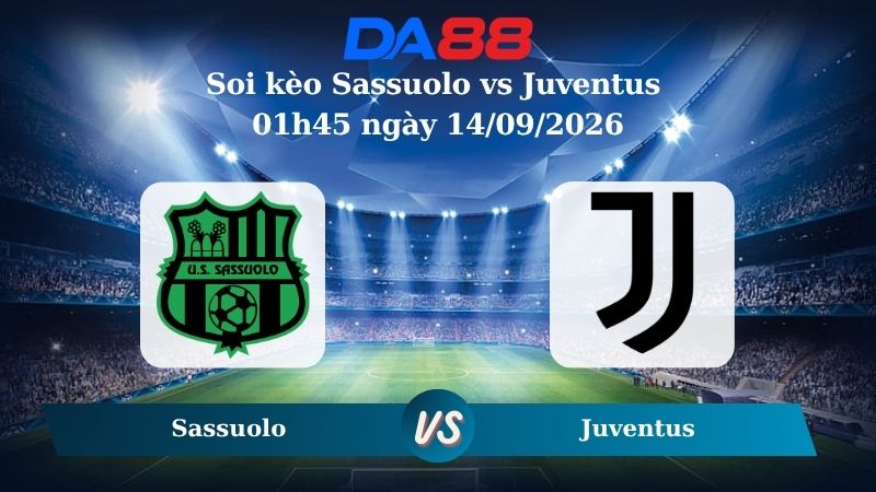 Nhận định soi kèo Sassuolo vs Juventus 01h45 ngày 14/09/2026