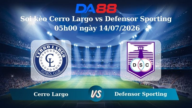 Nhận định soi kèo Cerro Largo vs Defensor Sporting 05h00 ngày 14/07/2026