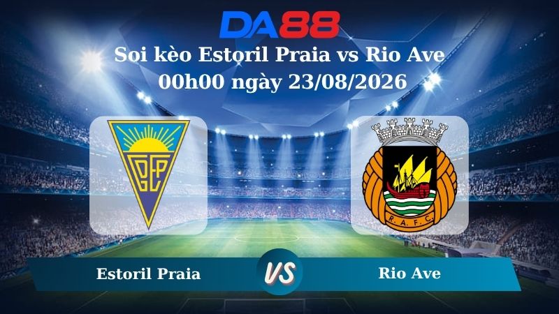 Nhận định soi kèo Estoril Praia vs Rio Ave 00h00 ngày 23/08/2026