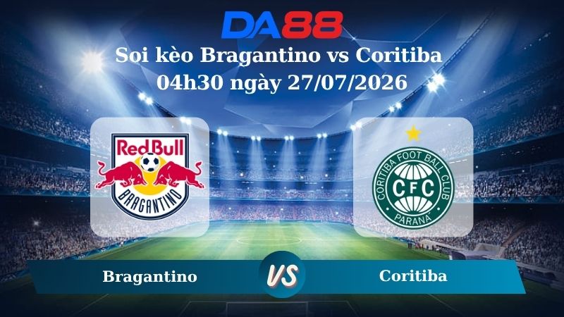Nhận định soi kèo Bragantino vs Coritiba 04h30 ngày 27/07/2026