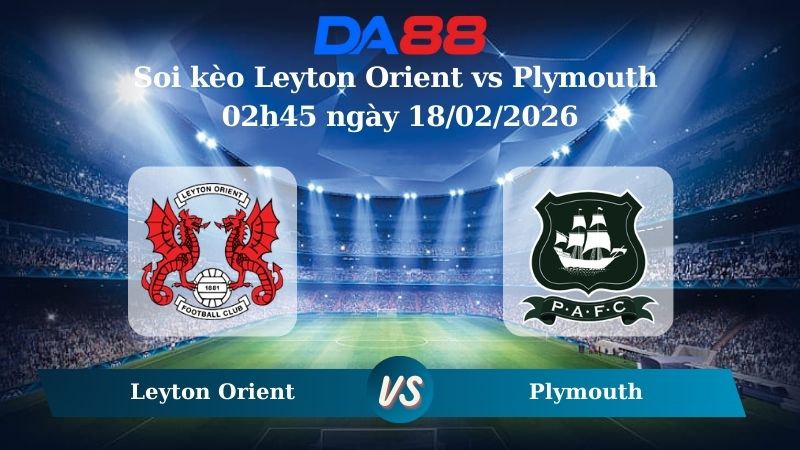 Nhận định soi kèo Leyton Orient vs Plymouth 02h45 ngày 18/02/2026