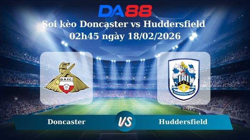 Nhận định soi kèo Doncaster vs Huddersfield 02h45 ngày 18/02/2026