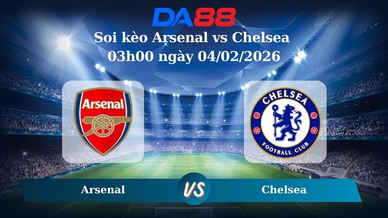 Nhận định soi kèo Arsenal vs Chelsea 03h00 ngày 04/02/2026