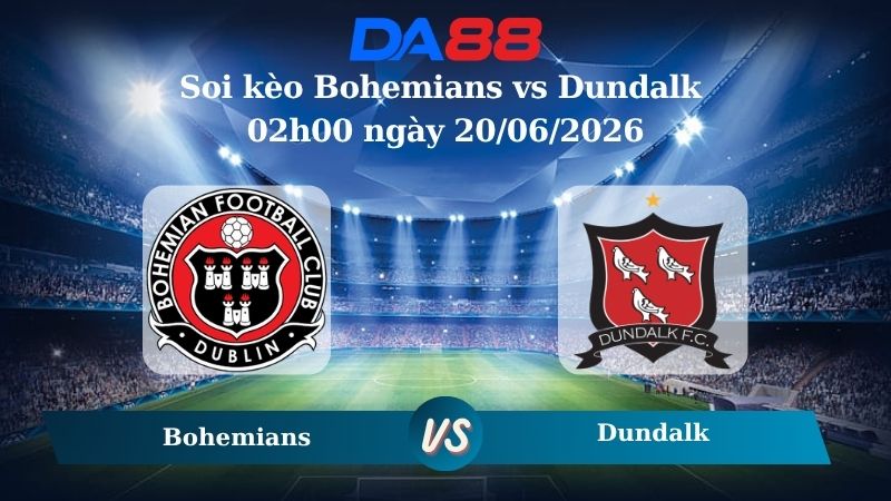 Nhận định soi kèo Bohemians vs Dundalk 02h00 ngày 20/06/2026