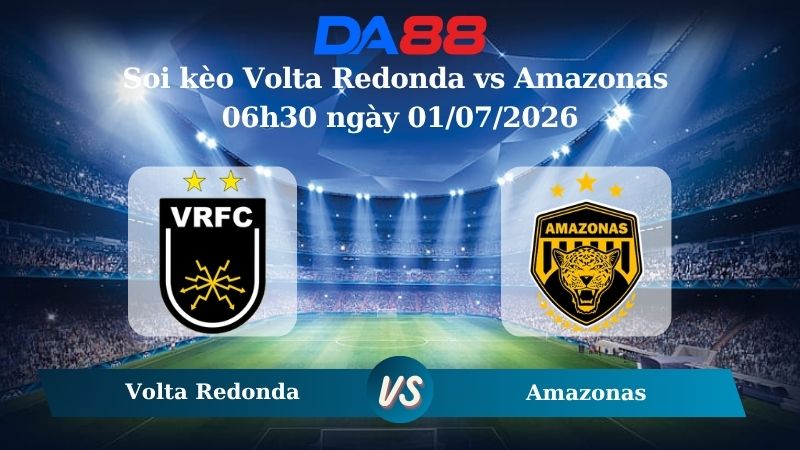 Nhận định soi kèo Volta Redonda vs Amazonas 06h30 ngày 01/07/2026