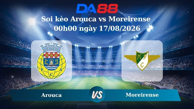 Nhận định soi kèo Arouca vs Arouca 00h00 ngày 17/08/2026