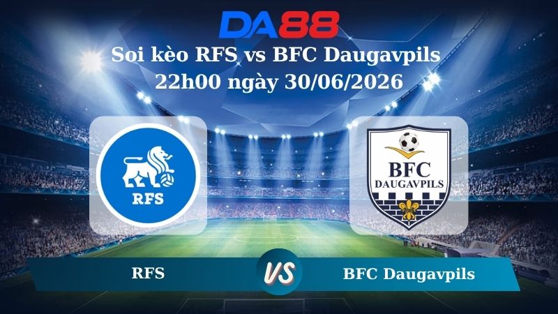 Nhận định soi kèo RFS vs BFC Daugavpils 22h00 ngày 30/06/2026