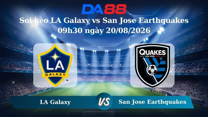 Nhận định soi kèo LA Galaxy vs San Jose Earthquakes 09h30 ngày 20/08/2026