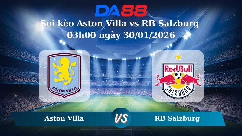 Nhận định soi kèo Aston Villa vs RB Salzburg 03h00 ngày 30/01/2026