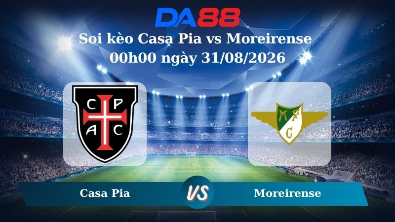 Nhận định soi kèo Casa Pia vs Moreirense 00h00 ngày 31/08/2026