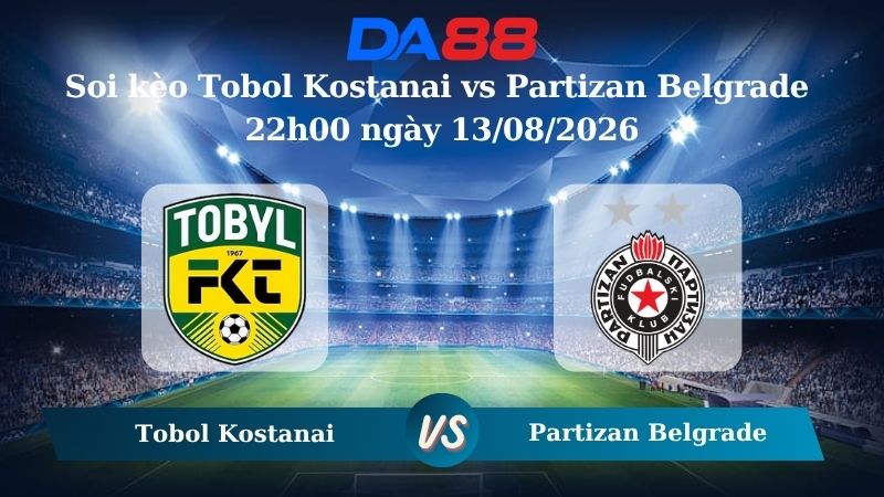 Nhận định soi kèo Tobol Kostanai vs Partizan Belgrade 22h00 ngày 13/08/2026