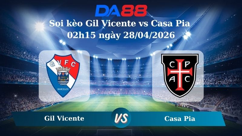 Nhận định soi kèo Gil Vicente vs Casa Pia Casa Pia 02h15 ngày 28/04/2026