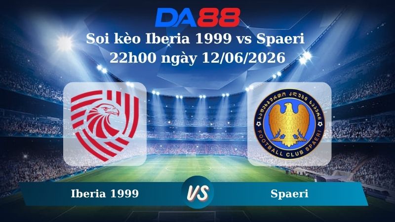 Nhận định soi kèo Iberia 1999 vs Spaeri 22h00 ngày 12/06/2026
