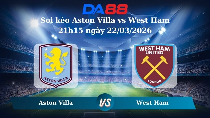 soi kèo Aston Villa vs West Ham 21h15 ngày 22/03/2026