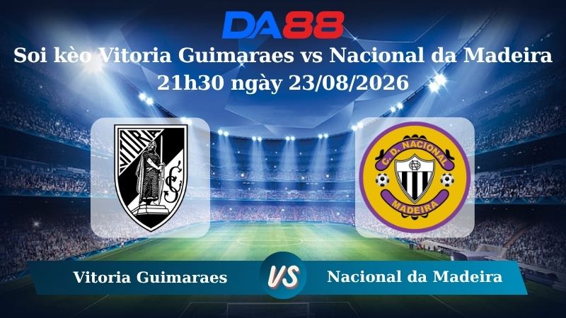 Nhận định soi kèo Vitoria Guimaraes vs Nacional da Madeira 21h30 ngày 23/08/2026