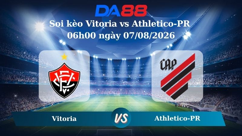 Nhận định soi kèo Vitoria vs Athletico-PR 06h00 ngày 07/08/2026