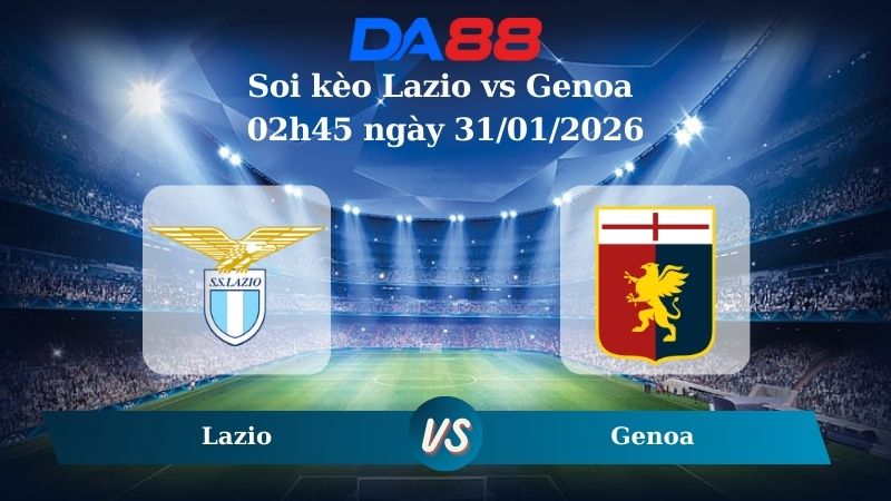 Nhận định soi kèo Lazio vs Genoa 02h45 ngày 31/01/2026
