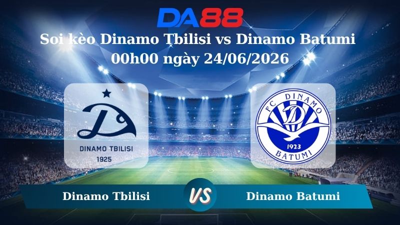Nhận định soi kèo Dinamo Tbilisi vs Dinamo Batumi 00h00 ngày 24/06/2026