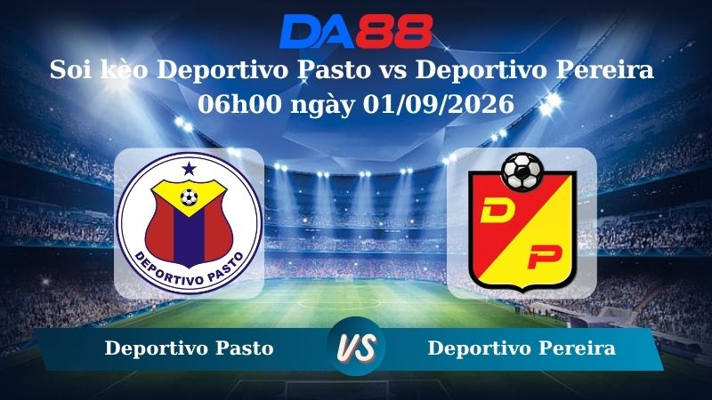 Nhận định soi kèo Deportivo Pasto vs Deportivo Pereira 06h00 ngày 01/09/2026