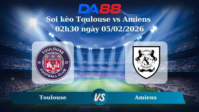 Nhận định soi kèo Toulouse vs Amiens 02h30 ngày 05/02/2026