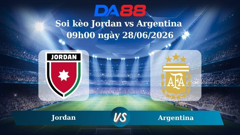 Nhận định soi kèo Jordan vs Argentina 09h00 ngày 28/06/2026