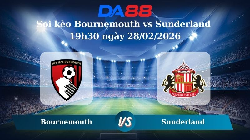 Nhận định soi kèo Bournemouth vs Sunderland 19h30 ngày 28/02/2026