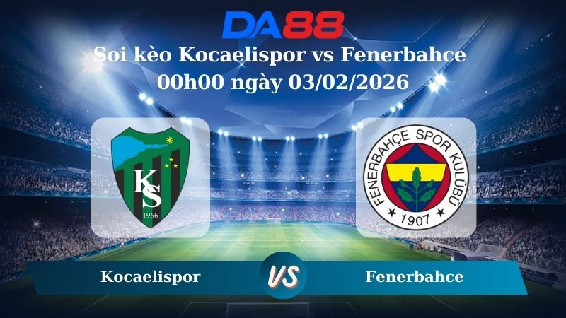 Nhận định soi kèo Kocaelispor vs Fenerbahce 00h00 ngày 03/02/2026