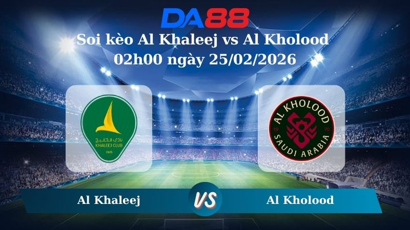 Nhận định soi kèo Al Khaleej vs Al Kholood 02h00 ngày 25/02/2026