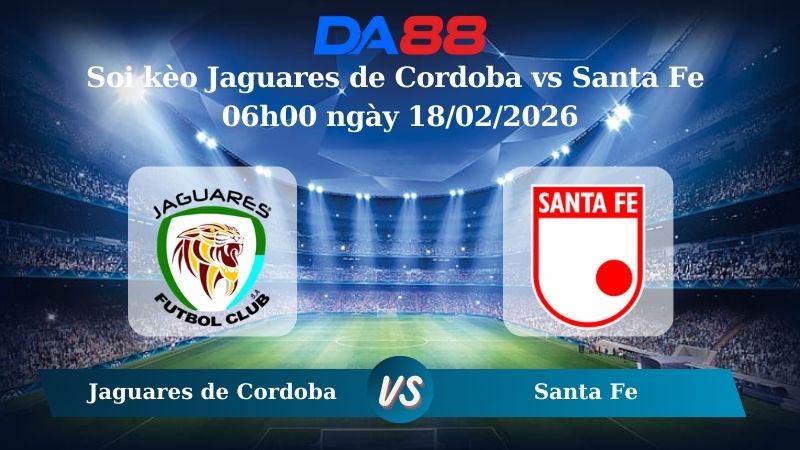 Nhận định soi kèo Jaguares de Cordoba vs Santa Fe 06h00 ngày 18/02/2026