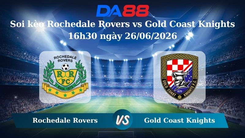 Nhận định soi kèo Rochedale Rovers vs Gold Coast Knights 16h30 ngày 26/06/2026
