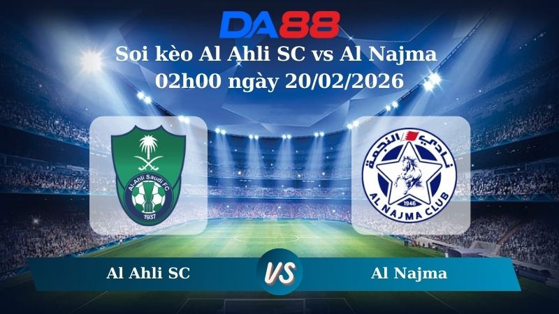 Nhận định soi kèo Al Ahli SC vs Al Najma 02h00 ngày 20/02/2026
