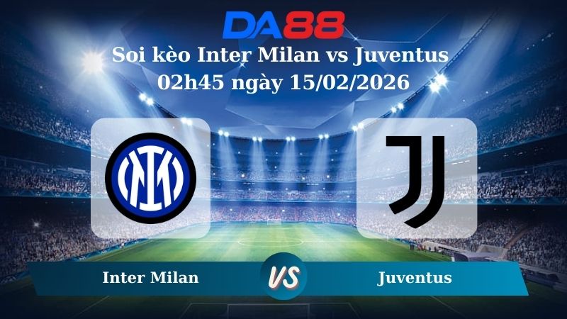 Nhận định soi kèo Inter Milan vs Juventus 02h45 ngày 15/02/2026