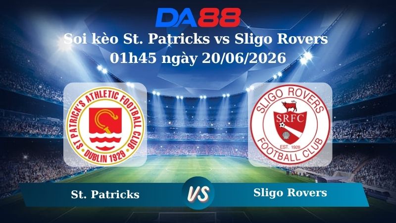 Nhận định soi kèo St. Patricks vs Sligo Rovers 01h45 ngày 20/06/2026