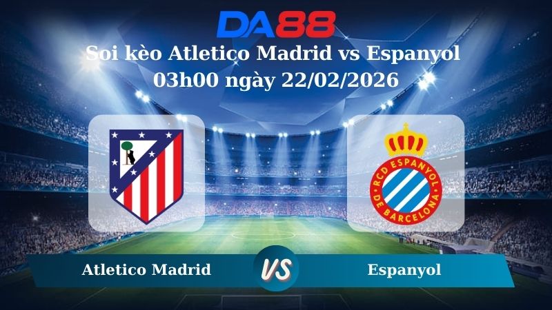 Nhận định soi kèo Atletico Madrid vs Espanyol 00h30 ngày 22/02/2026