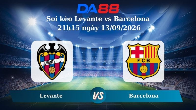 Nhận định soi kèo Levante vs Barcelona 21h15 ngày 13/09/2026